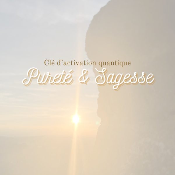 PURETÉ & SAGESSE - Clé d'activation quantique